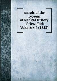 Annals of the Lyceum of Natural History of New-York Volume v 6 (1858)