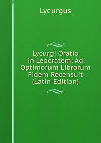 Lycurgi Oratio in Leocratem: Ad Optimorum Librorum Fidem Recensuit (Latin Edition)
