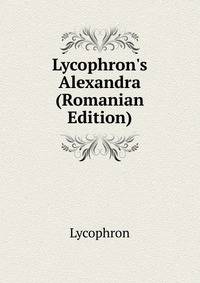 Lycophron's Alexandra (Romanian Edition)