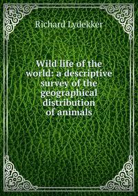 Wild life of the world: a descriptive survey of the geographical distribution of animals