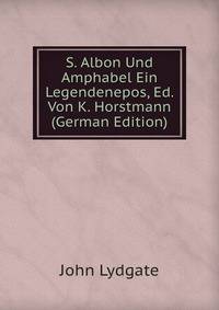 S. Albon Und Amphabel Ein Legendenepos, Ed. Von K. Horstmann (German Edition)