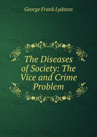 The Diseases of Society: The Vice and Crime Problem