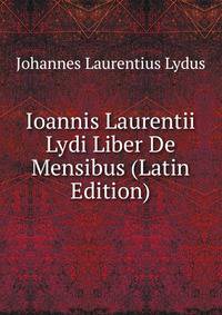 Ioannis Laurentii Lydi Liber De Mensibus (Latin Edition)