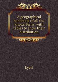 A geographical handbook of all the known ferns; with tables to show their distribution