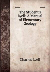 The Student's Lyell: A Manual of Elementary Geology