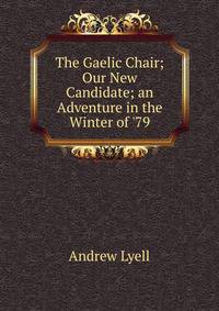 The Gaelic Chair; Our New Candidate; an Adventure in the Winter of '79