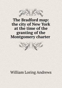 The Bradford map: the city of New York at the time of the granting of the Montgomery charter .