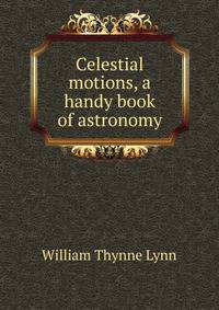 Celestial motions, a handy book of astronomy
