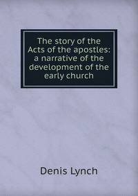 The story of the Acts of the apostles: a narrative of the development of the early church