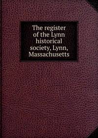 The register of the Lynn historical society, Lynn, Massachusetts