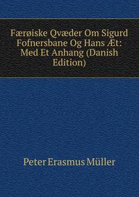 F?roiske Qv?der Om Sigurd Fofnersbane Og Hans ?t: Med Et Anhang (Danish Edition)