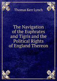 The Navigation of the Euphrates and Tigris and the Political Rights of England Thereon