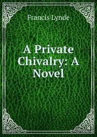 A Private Chivalry: A Novel