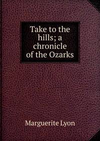 Take to the hills; a chronicle of the Ozarks
