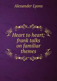 Heart to heart; frank talks on familiar themes