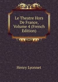 Le Theatre Hors De France, Volume 4 (French Edition)