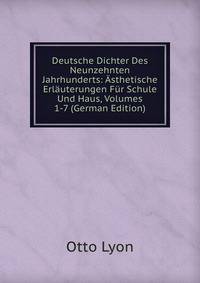 Deutsche Dichter Des Neunzehnten Jahrhunderts: Asthetische Erlauterungen Fur Schule Und Haus, Volumes 1-7 (German Edition)