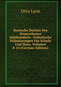 Deutsche Dichter Des Neunzehnten Jahrhunderts: Asthetische Erlauterungen Fur Schule Und Haus, Volumes 8-14 (German Edition)