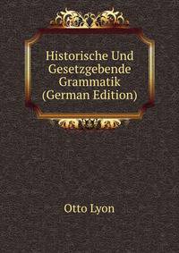 Historische Und Gesetzgebende Grammatik (German Edition)