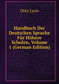 Handbuch Der Deutschen Sprache Fur Hohere Schulen, Volume 1 (German Edition)
