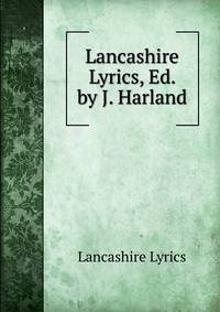 Lancashire Lyrics, Ed. by J. Harland