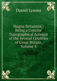 Magna Britannia;: Being a Concise Topographical Account of the Several Counties of Great Britain, Volume 4