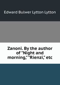 Zanoni. By the author of "Night and morning," "Rienzi," etc