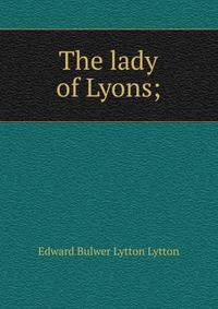 The lady of Lyons;