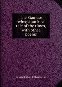 The Siamese twins; a satirical tale of the times, with other poems