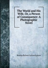 The World and His Wife, Or, a Person of Consequence: A Photographic Novel