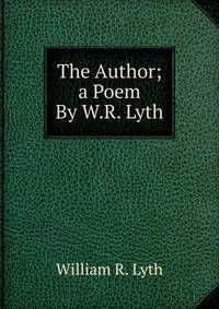 The Author; a Poem By W.R. Lyth.