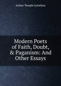 Modern Poets of Faith, Doubt, &amp; Paganism: And Other Essays