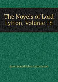 The Novels of Lord Lytton, Volume 18