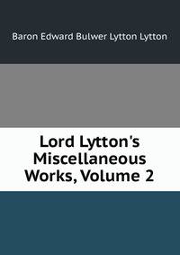 Lord Lytton's Miscellaneous Works, Volume 2