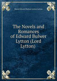 The Novels and Romances of Edward Bulwer Lytton (Lord Lytton) .