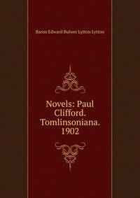 Novels: Paul Clifford. Tomlinsoniana. 1902