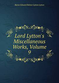 Lord Lytton's Miscellaneous Works, Volume 9