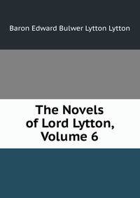 The Novels of Lord Lytton, Volume 6