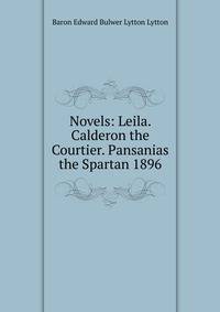 Novels: Leila. Calderon the Courtier. Pansanias the Spartan 1896