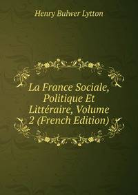 La France Sociale, Politique Et Litteraire, Volume 2 (French Edition)