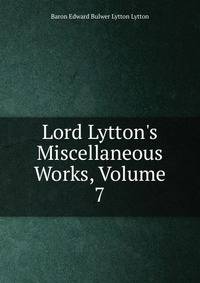 Lord Lytton's Miscellaneous Works, Volume 7