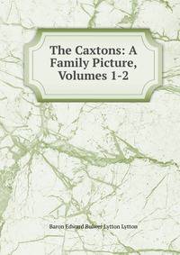 The Caxtons: A Family Picture, Volumes 1-2