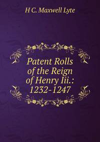 Patent Rolls of the Reign of Henry Iii.: 1232-1247