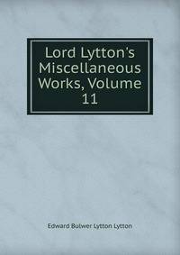 Lord Lytton's Miscellaneous Works, Volume 11
