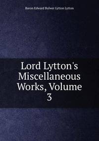 Lord Lytton's Miscellaneous Works, Volume 3