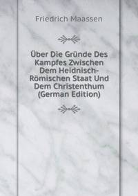 Uber Die Grunde Des Kampfes Zwischen Dem Heidnisch-Romischen Staat Und Dem Christenthum (German Edition)