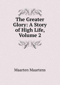 The Greater Glory: A Story of High Life, Volume 2