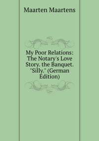 My Poor Relations: The Notary's Love Story. the Banquet. "Silly." (German Edition)