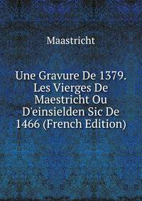 Une Gravure De 1379. Les Vierges De Maestricht Ou D'einsielden Sic De 1466 (French Edition)