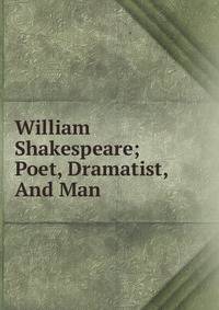 William Shakespeare; Poet, Dramatist, And Man